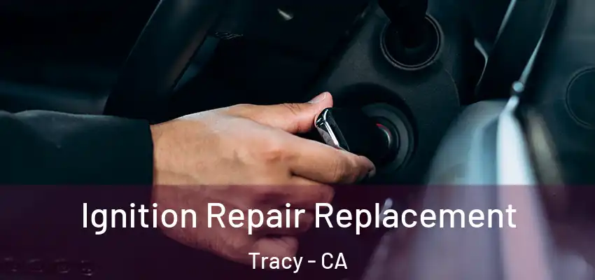  Ignition Repair Replacement Tracy - CA